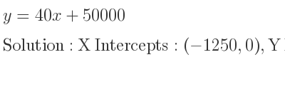 The y=40x+50000 is X Intercepts: (-1250,0),Y Intercepts: (0,50000)